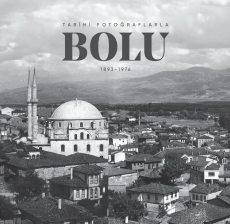 Geçmişten Günümüze Tarihi Fotoğraflarla Bolu (1893-1976)