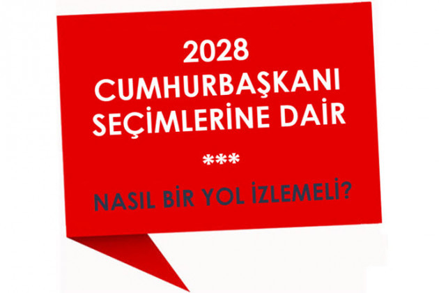 2028 Cumhurbaşkanı Seçimleri için Nasıl Bir Yol ve Strateji İzlemeli?